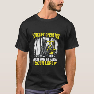 I Know How To Handle Your Load - Forklift Operator T-Shirt
