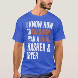 I Know How To Load More Than A Washer Dryer Womens T-Shirt