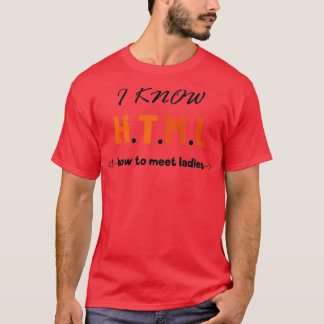 I Know HTML How To Meet Ladies Funny Gift Programm T-Shirt