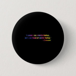 I Know I Am A White People... But I Am Tired Quote 6 Cm Round Badge