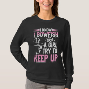 I Know I Bowfish Like A Girl. Try To Keep Up Bowfi T-Shirt
