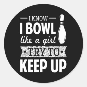 I Know I Bowl Like A Girl Try To Keep Up  Classic Round Sticker