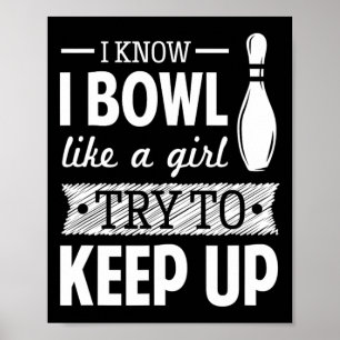 I Know I Bowl Like A Girl Try To Keep Up Poster