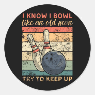I Know I Bowl Like An Old Man Try To Keep Up Funny Classic Round Sticker