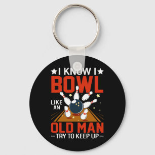 I Know I Bowl Like An Old Man Try To Keep Up Funny Key Ring