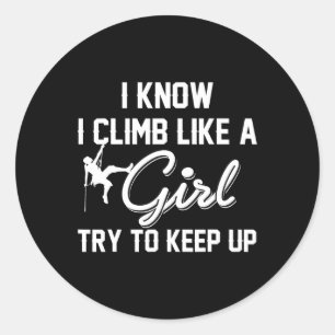 I Know I Climb Like A Girl Try To Keep Up T Shirt Classic Round Sticker