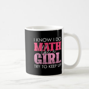 I Know I Do Math Like A Girl Try To Keep Up Funny Coffee Mug
