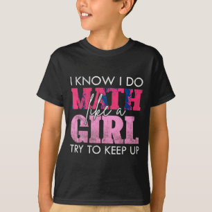 I Know I Do Math Like A Girl Try To Keep Up Funny  T-Shirt