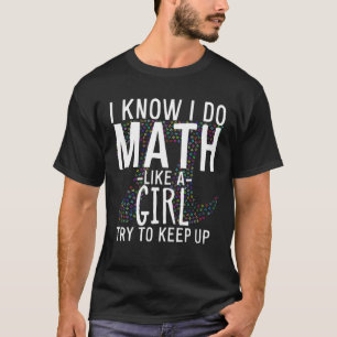 I Know I Do Math Like A Girl Try To Keep Up Funny T-Shirt