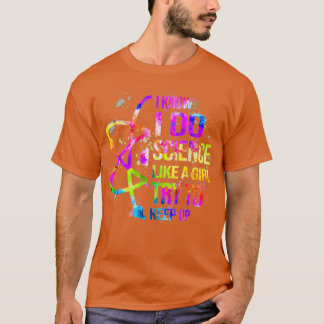 I know I do Science like a girl try to keep up Sci T-Shirt