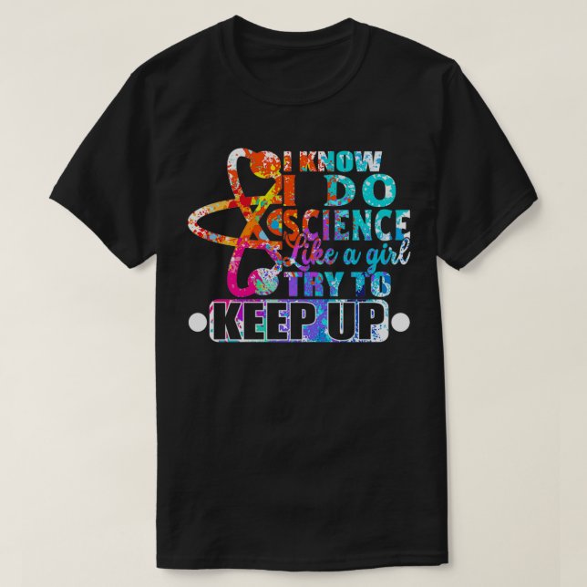 I Know I Do Science Like A Girl Try To Keep UpGift T-Shirt (Design Front)