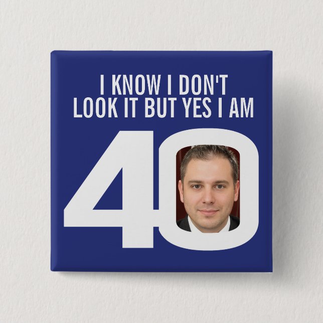 I know I don't look it 40th birthday badge (Front)