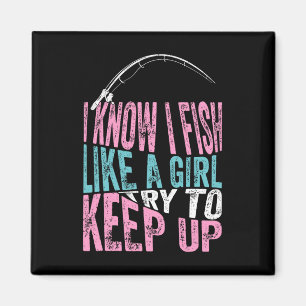 I Know I Fish Like A Girl Cool Fishing Angling Fis Magnet