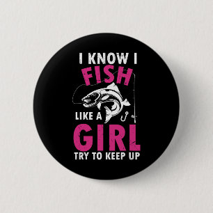 I Know I Fish Like A Girl Try To Keep Up Funny Fis 6 Cm Round Badge