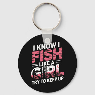 I Know I Fish Like A Girl Try To Keep Up Funny Fis Key Ring