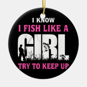 I Know I Fish Like A Girl Try To Keep Up Girl Love Ceramic Tree Decoration