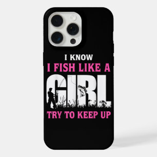 I Know I Fish Like A Girl Try To Keep Up Girl Love iPhone 15 Pro Max Case