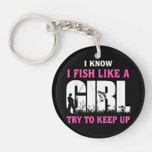 I Know I Fish Like A Girl Try To Keep Up Girl Love Key Ring