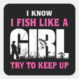 I Know I Fish Like A Girl Try To Keep Up Girl Love Square Sticker