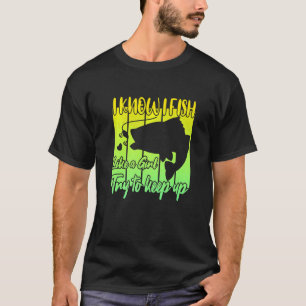 I know i fish like a girl try to keep up T-Shirt
