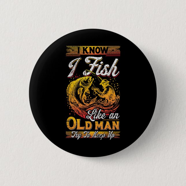 I Know I Fish Like An Old Man  6 Cm Round Badge (Front)