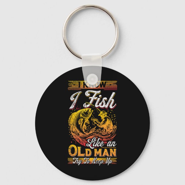 I Know I Fish Like An Old Man  Key Ring (Front)