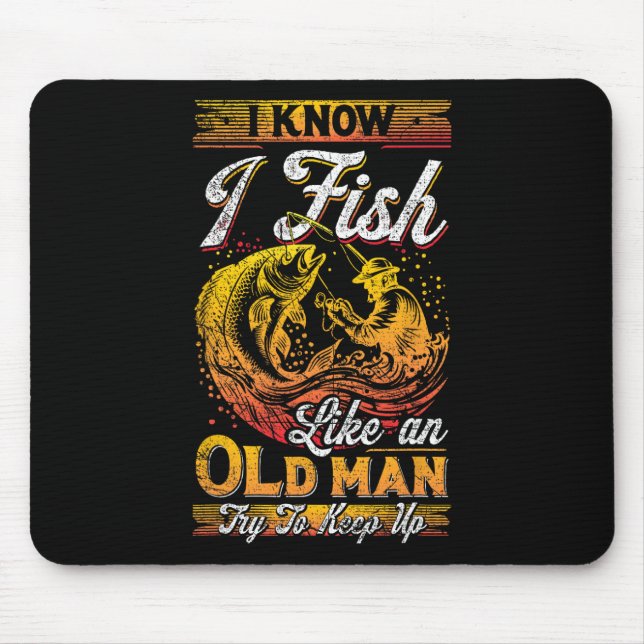 I Know I Fish Like An Old Man  Mouse Pad (Front)