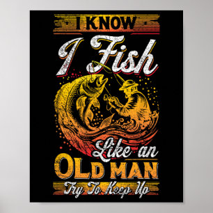 I Know I Fish Like An Old Man Poster