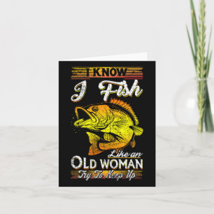 I Know I Fish Like An Old Woman Card