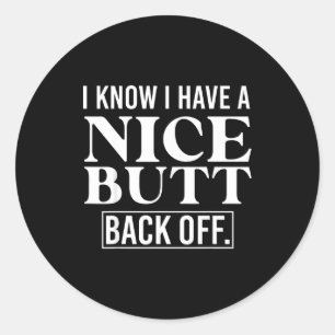 I Know I Have A Nice Butt, Back Off  Classic Round Sticker