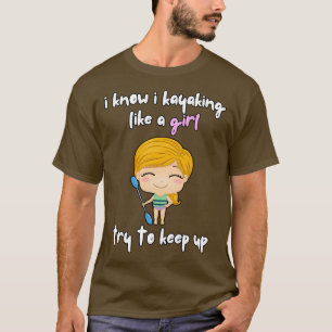 I Know I Kayaking Like A Girl T-Shirt