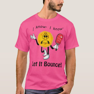 I Know I Know Let It Bounce I Love Pickleball T-Shirt
