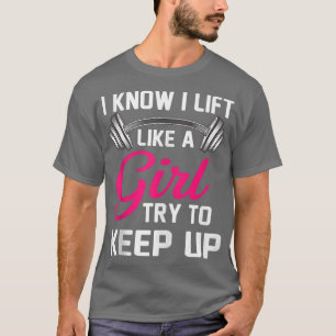 I Know I Lift Like a Girl Funny Weightlifting  T-Shirt
