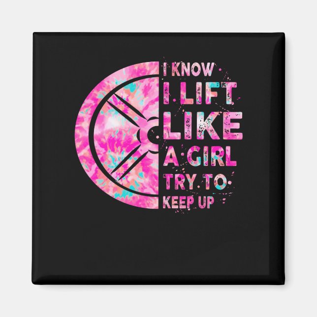 I know I Lift like a girl try to keep Up, Tie Dye Magnet (Front)