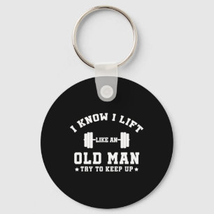 I Know I Lift Like An Old Man Try To Keep Up-gifts Key Ring