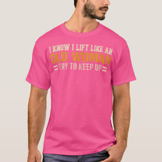 I Know I Lift Like An Old Woman Try To Keep Up Wei T-Shirt