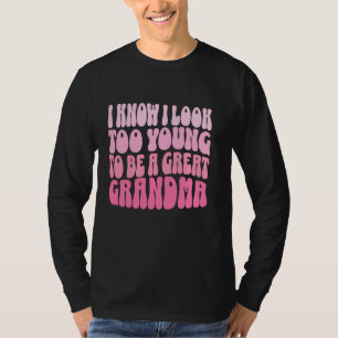 I know i look too young to be a Great Grandma T-Shirt