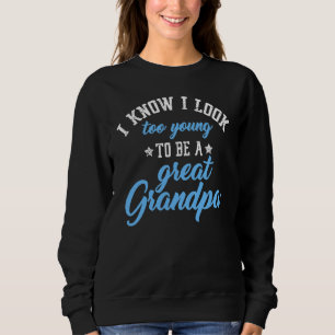 I Know I Look Too Young To Be Great Grandpa Baby R Sweatshirt