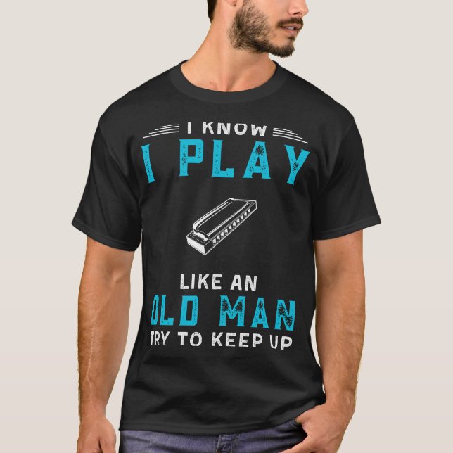 I Know I Play Harmonica Like an Old Man Funny Tee (Front)