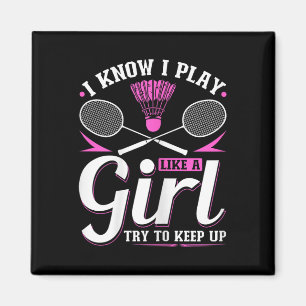 I Know I Play Like A Girl Badminton Try To Keep Up Magnet