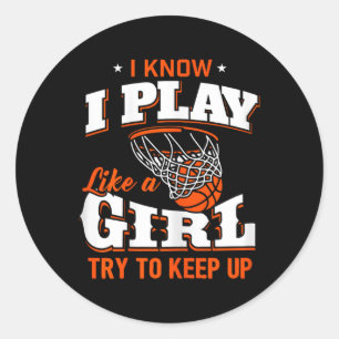 I Know I Play Like A Girl - Basketball Girl Classic Round Sticker