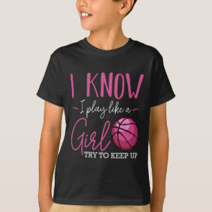 I Know I Play Like A Girl Basketball Player Coach  T-Shirt