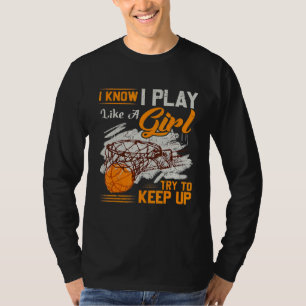 I Know I Play Like A Girl Basketball Sports T-Shirt