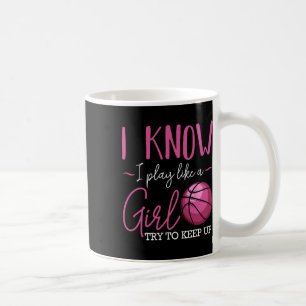 I Know I Play Like A Girl Bysketbyll Player Coach Coffee Mug