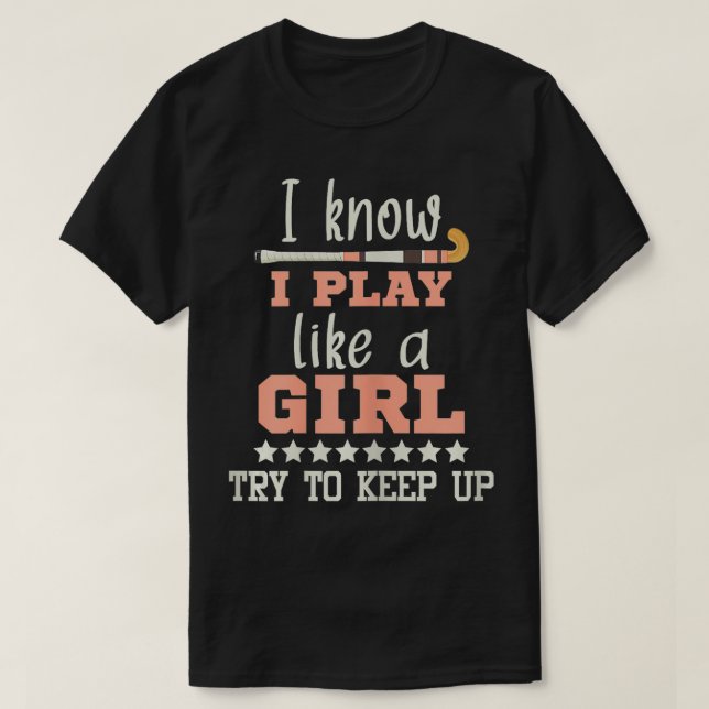 I Know I Play Like A Girl Field Hockey Player Hock T-Shirt (Design Front)
