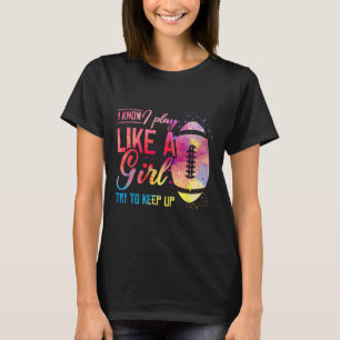 I Know I Play Like A Girl Football T-Shirt