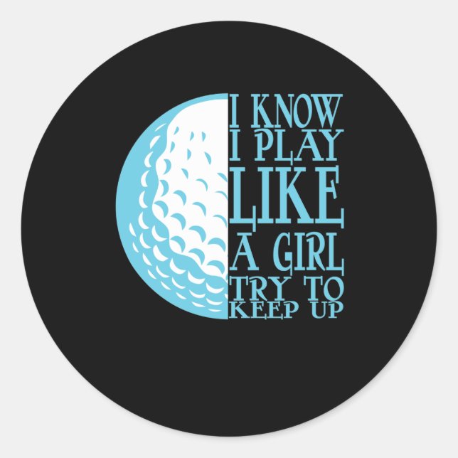 I Know I Play Like A Girl - Funny Girls Golf Classic Round Sticker (Front)