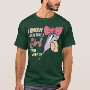 I Know I Play Like A Girl Funny Softball T-Shirt