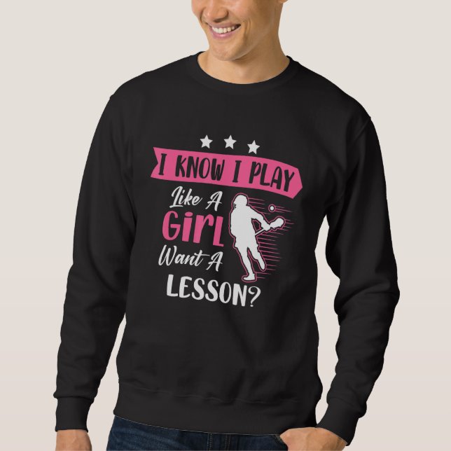 I Know I Play Like A Girl Lacrosse Player Sweatshirt (Front)