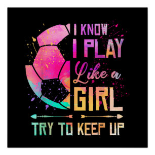 I Know I Play Like A Girl Soccer Poster